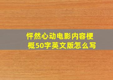 怦然心动电影内容梗概50字英文版怎么写