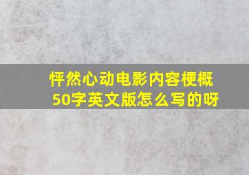 怦然心动电影内容梗概50字英文版怎么写的呀