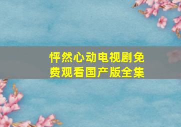 怦然心动电视剧免费观看国产版全集