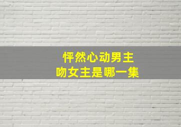 怦然心动男主吻女主是哪一集