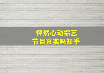 怦然心动综艺节目真实吗知乎