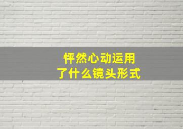 怦然心动运用了什么镜头形式