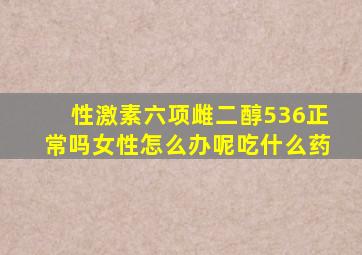 性激素六项雌二醇536正常吗女性怎么办呢吃什么药