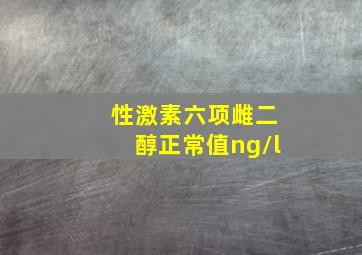 性激素六项雌二醇正常值ng/l