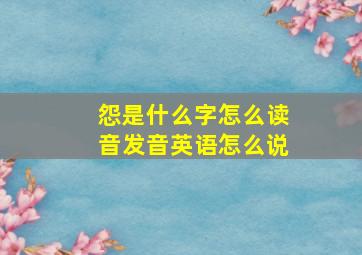 怨是什么字怎么读音发音英语怎么说