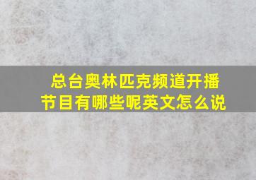 总台奥林匹克频道开播节目有哪些呢英文怎么说