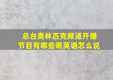 总台奥林匹克频道开播节目有哪些呢英语怎么说