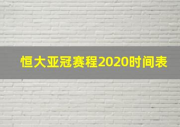 恒大亚冠赛程2020时间表