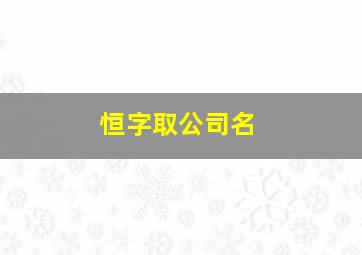 恒字取公司名