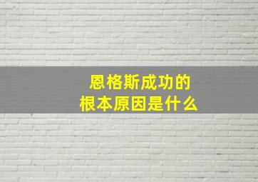 恩格斯成功的根本原因是什么