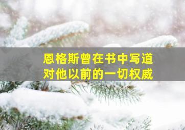 恩格斯曾在书中写道对他以前的一切权威