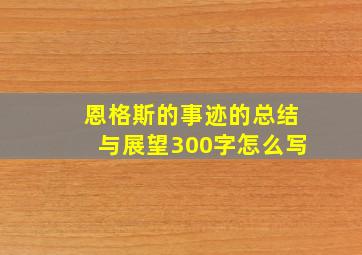 恩格斯的事迹的总结与展望300字怎么写