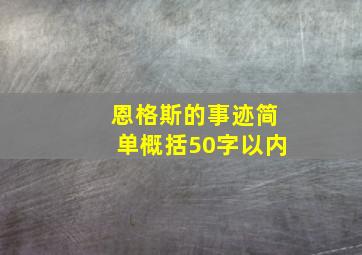 恩格斯的事迹简单概括50字以内