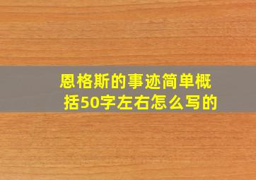 恩格斯的事迹简单概括50字左右怎么写的