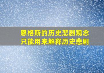 恩格斯的历史悲剧观念只能用来解释历史悲剧