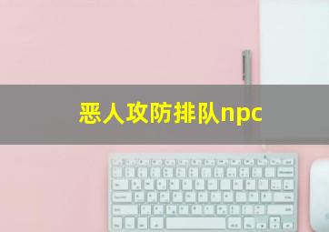 恶人攻防排队npc