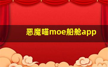 恶魔喵moe船舱app