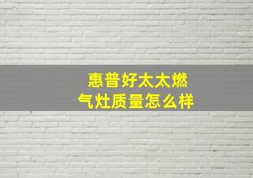 惠普好太太燃气灶质量怎么样