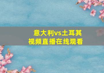 意大利vs土耳其视频直播在线观看