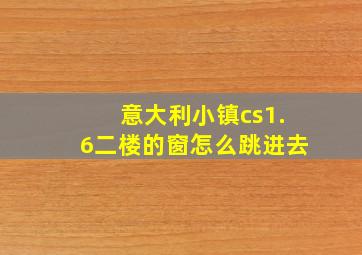 意大利小镇cs1.6二楼的窗怎么跳进去