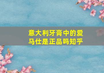 意大利牙膏中的爱马仕是正品吗知乎