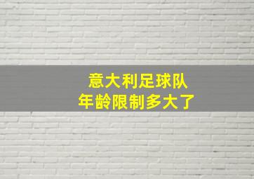 意大利足球队年龄限制多大了