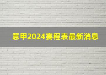 意甲2024赛程表最新消息