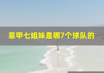 意甲七姐妹是哪7个球队的