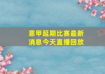 意甲延期比赛最新消息今天直播回放