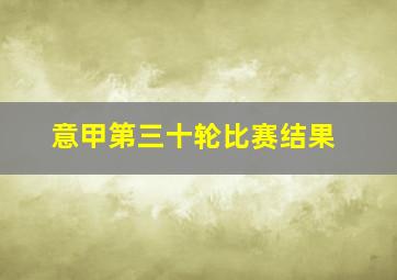 意甲第三十轮比赛结果