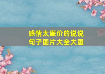 感情太廉价的说说句子图片大全大图