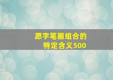 愿字笔画组合的特定含义500