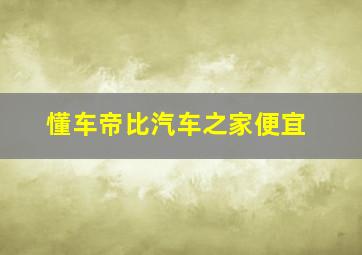 懂车帝比汽车之家便宜