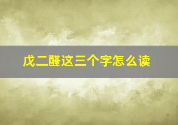 戊二醛这三个字怎么读