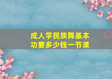 成人学民族舞基本功要多少钱一节课