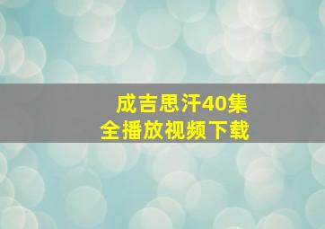 成吉思汗40集全播放视频下载