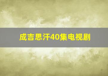 成吉思汗40集电视剧