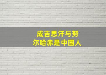 成吉思汗与努尔哈赤是中国人