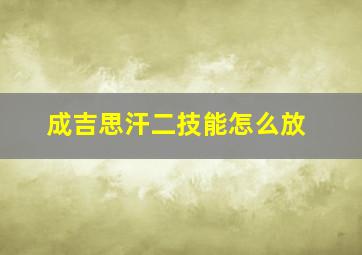 成吉思汗二技能怎么放