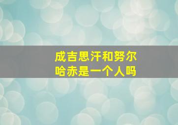 成吉思汗和努尔哈赤是一个人吗