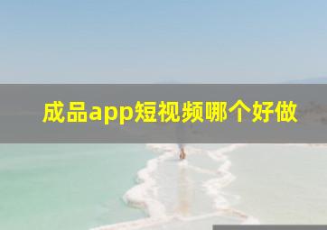 成品app短视频哪个好做