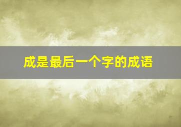 成是最后一个字的成语