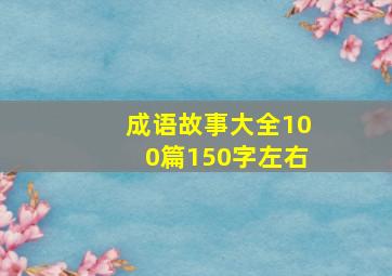 成语故事大全100篇150字左右