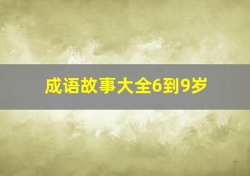 成语故事大全6到9岁