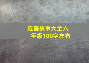 成语故事大全六年级100字左右