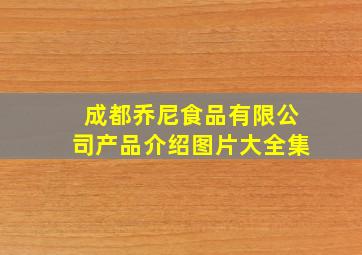 成都乔尼食品有限公司产品介绍图片大全集