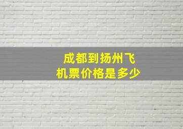 成都到扬州飞机票价格是多少