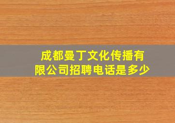 成都曼丁文化传播有限公司招聘电话是多少