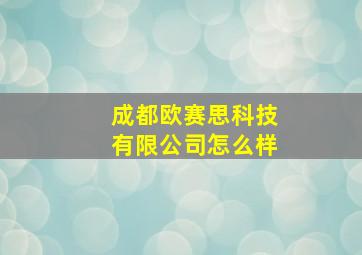 成都欧赛思科技有限公司怎么样