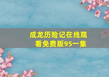 成龙历险记在线观看免费版95一集